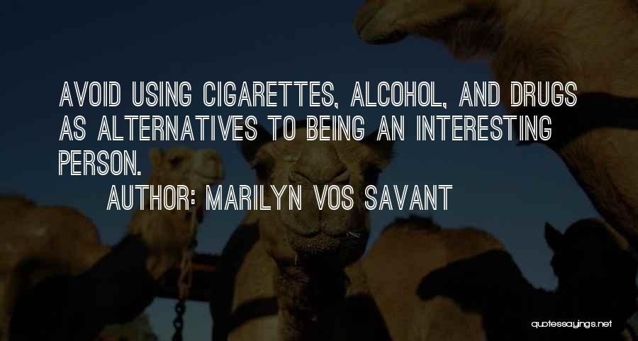 Marilyn Vos Savant Quotes: Avoid Using Cigarettes, Alcohol, And Drugs As Alternatives To Being An Interesting Person.