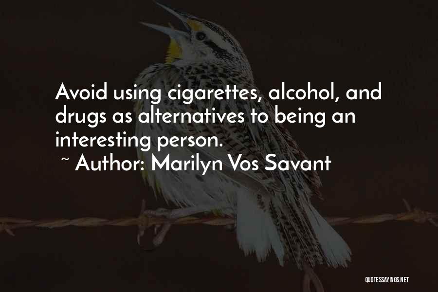 Marilyn Vos Savant Quotes: Avoid Using Cigarettes, Alcohol, And Drugs As Alternatives To Being An Interesting Person.