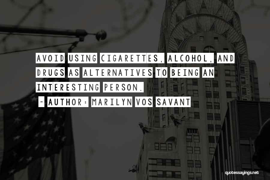 Marilyn Vos Savant Quotes: Avoid Using Cigarettes, Alcohol, And Drugs As Alternatives To Being An Interesting Person.