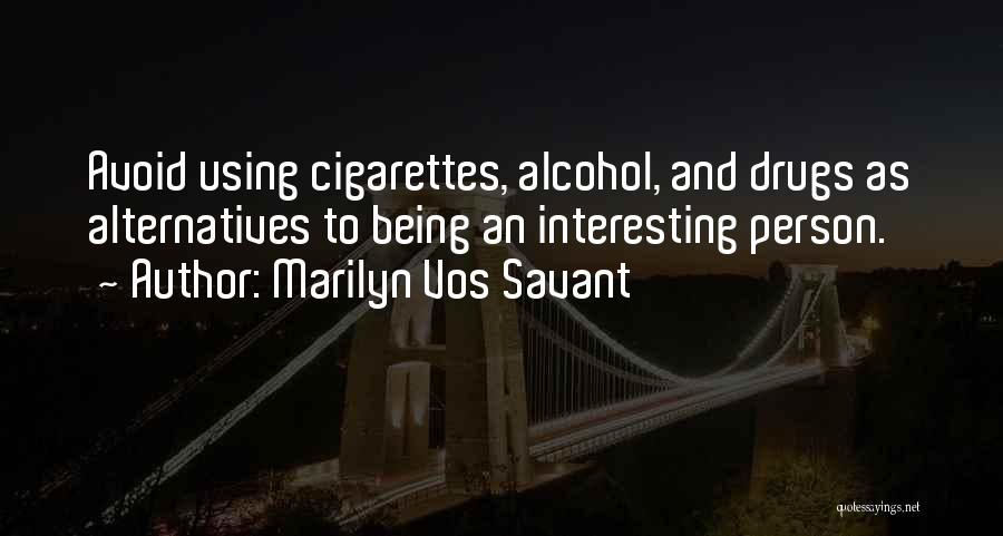 Marilyn Vos Savant Quotes: Avoid Using Cigarettes, Alcohol, And Drugs As Alternatives To Being An Interesting Person.