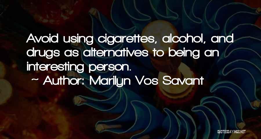Marilyn Vos Savant Quotes: Avoid Using Cigarettes, Alcohol, And Drugs As Alternatives To Being An Interesting Person.