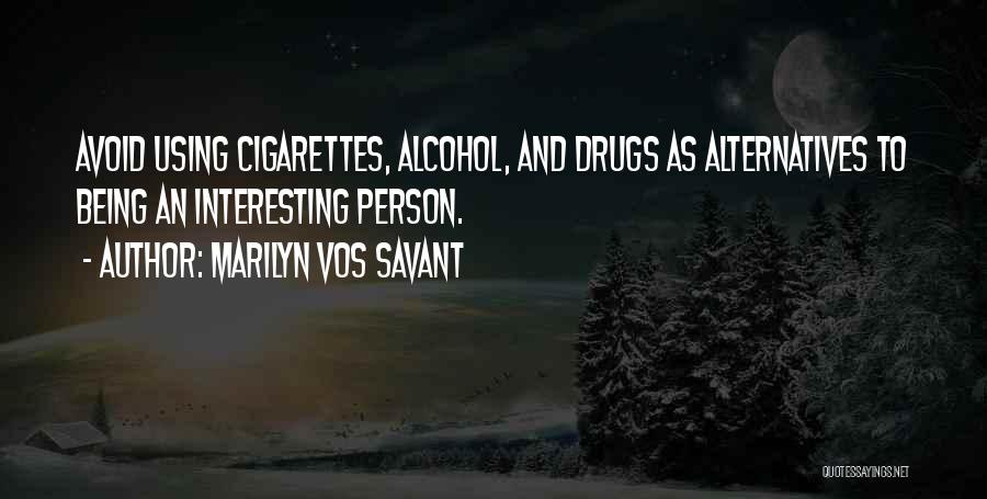 Marilyn Vos Savant Quotes: Avoid Using Cigarettes, Alcohol, And Drugs As Alternatives To Being An Interesting Person.