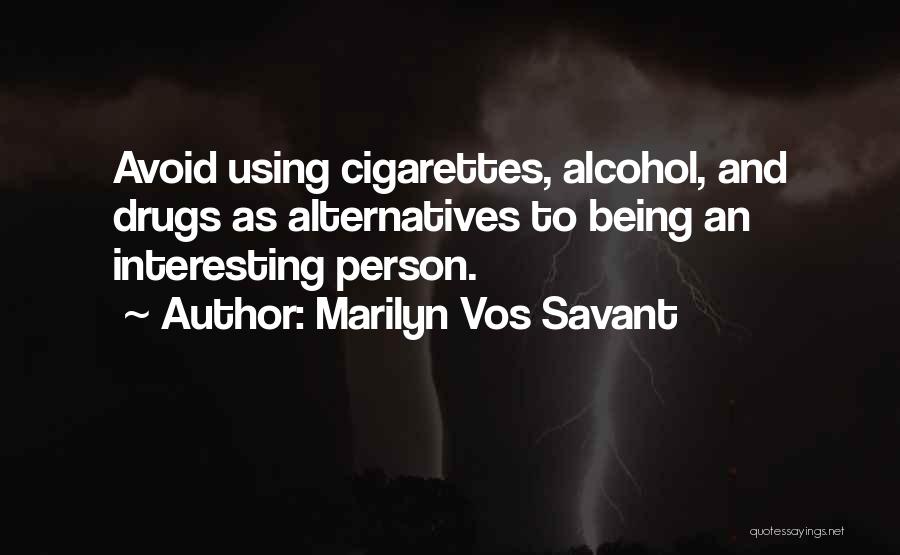 Marilyn Vos Savant Quotes: Avoid Using Cigarettes, Alcohol, And Drugs As Alternatives To Being An Interesting Person.