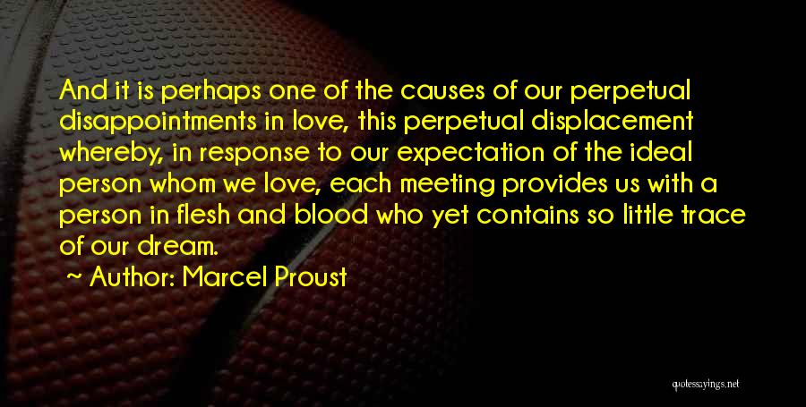 Marcel Proust Quotes: And It Is Perhaps One Of The Causes Of Our Perpetual Disappointments In Love, This Perpetual Displacement Whereby, In Response