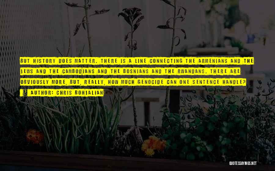 Chris Bohjalian Quotes: But History Does Matter. There Is A Line Connecting The Armenians And The Jews And The Cambodians And The Bosnians