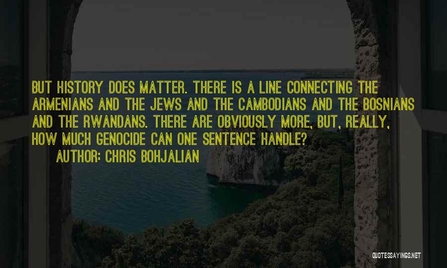 Chris Bohjalian Quotes: But History Does Matter. There Is A Line Connecting The Armenians And The Jews And The Cambodians And The Bosnians