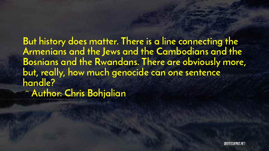 Chris Bohjalian Quotes: But History Does Matter. There Is A Line Connecting The Armenians And The Jews And The Cambodians And The Bosnians