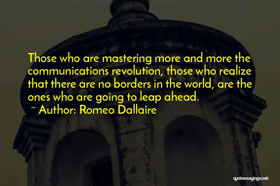 Romeo Dallaire Quotes: Those Who Are Mastering More And More The Communications Revolution, Those Who Realize That There Are No Borders In The