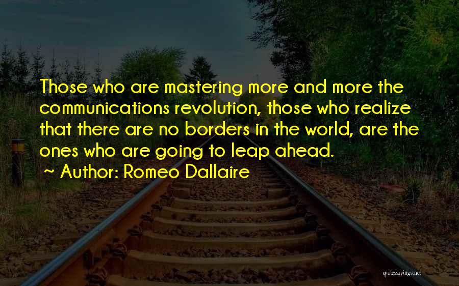 Romeo Dallaire Quotes: Those Who Are Mastering More And More The Communications Revolution, Those Who Realize That There Are No Borders In The