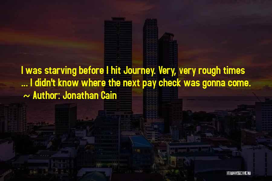 Jonathan Cain Quotes: I Was Starving Before I Hit Journey. Very, Very Rough Times ... I Didn't Know Where The Next Pay Check