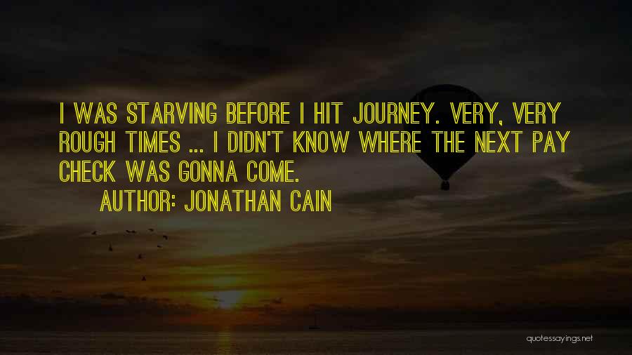 Jonathan Cain Quotes: I Was Starving Before I Hit Journey. Very, Very Rough Times ... I Didn't Know Where The Next Pay Check