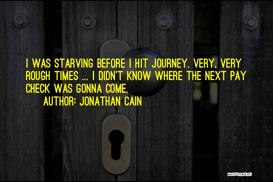 Jonathan Cain Quotes: I Was Starving Before I Hit Journey. Very, Very Rough Times ... I Didn't Know Where The Next Pay Check