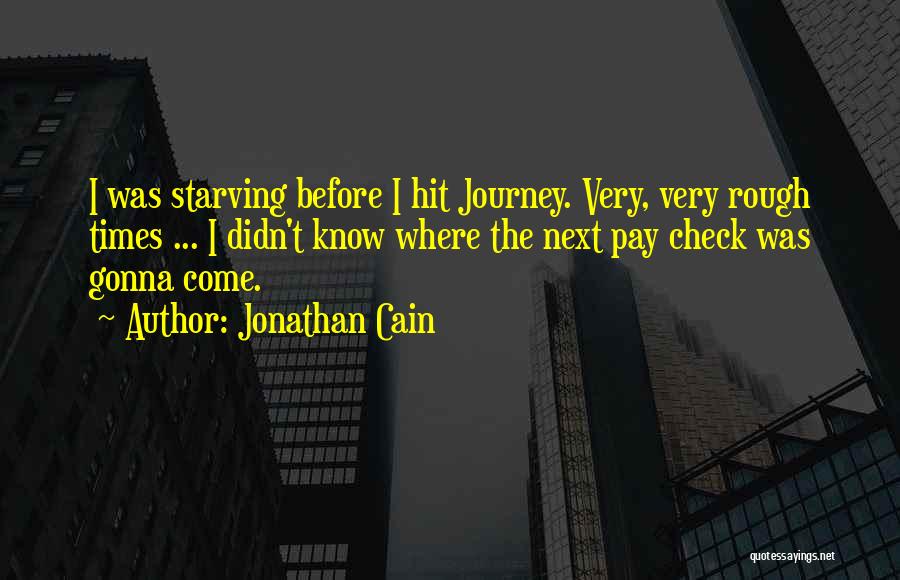 Jonathan Cain Quotes: I Was Starving Before I Hit Journey. Very, Very Rough Times ... I Didn't Know Where The Next Pay Check