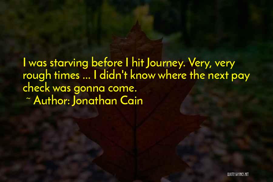 Jonathan Cain Quotes: I Was Starving Before I Hit Journey. Very, Very Rough Times ... I Didn't Know Where The Next Pay Check