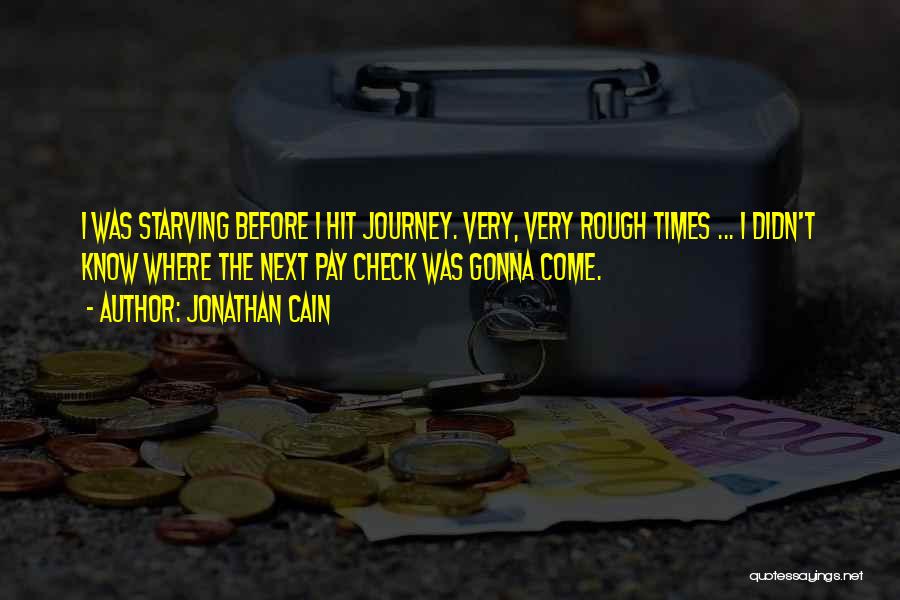 Jonathan Cain Quotes: I Was Starving Before I Hit Journey. Very, Very Rough Times ... I Didn't Know Where The Next Pay Check