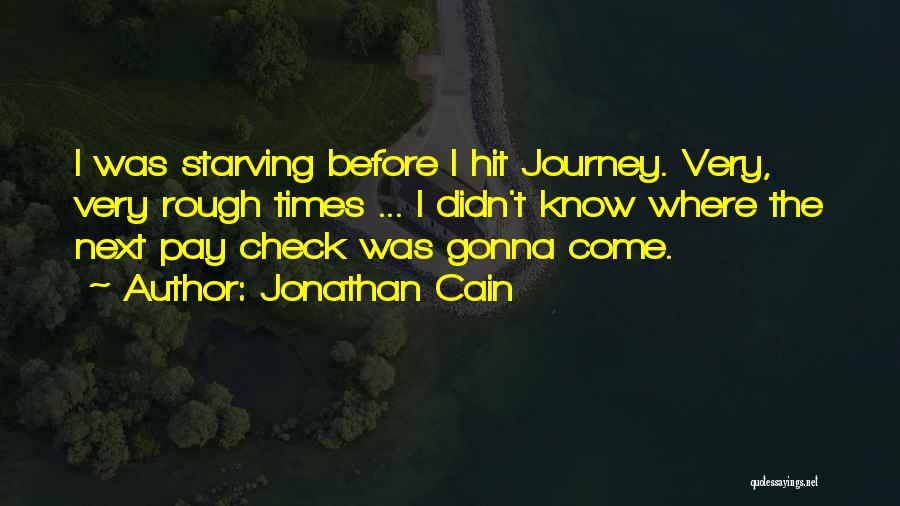 Jonathan Cain Quotes: I Was Starving Before I Hit Journey. Very, Very Rough Times ... I Didn't Know Where The Next Pay Check