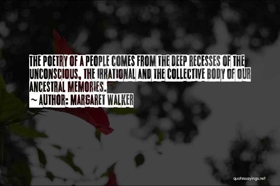 Margaret Walker Quotes: The Poetry Of A People Comes From The Deep Recesses Of The Unconscious, The Irrational And The Collective Body Of