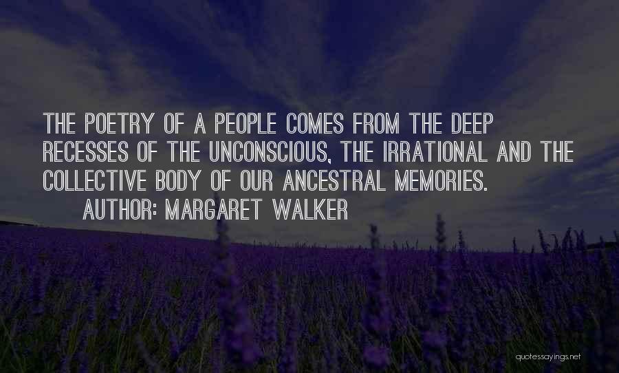 Margaret Walker Quotes: The Poetry Of A People Comes From The Deep Recesses Of The Unconscious, The Irrational And The Collective Body Of