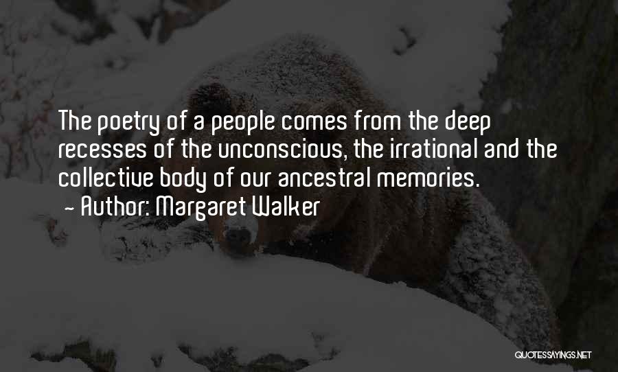 Margaret Walker Quotes: The Poetry Of A People Comes From The Deep Recesses Of The Unconscious, The Irrational And The Collective Body Of