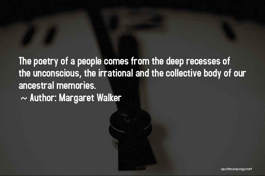 Margaret Walker Quotes: The Poetry Of A People Comes From The Deep Recesses Of The Unconscious, The Irrational And The Collective Body Of