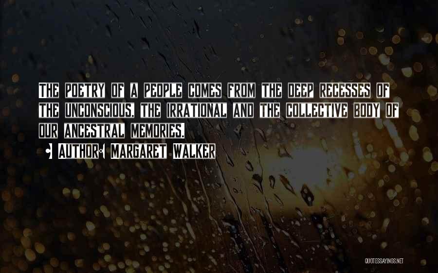 Margaret Walker Quotes: The Poetry Of A People Comes From The Deep Recesses Of The Unconscious, The Irrational And The Collective Body Of
