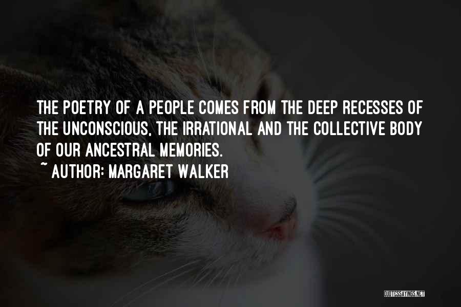 Margaret Walker Quotes: The Poetry Of A People Comes From The Deep Recesses Of The Unconscious, The Irrational And The Collective Body Of