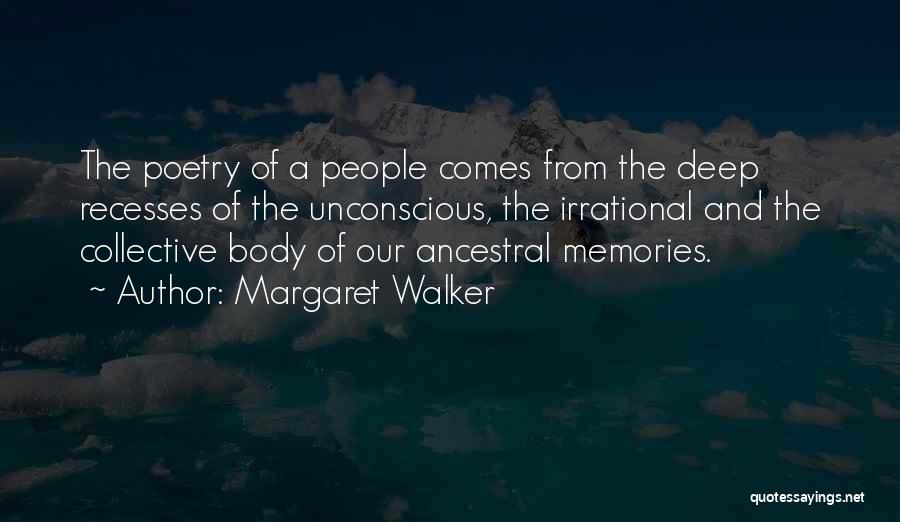 Margaret Walker Quotes: The Poetry Of A People Comes From The Deep Recesses Of The Unconscious, The Irrational And The Collective Body Of