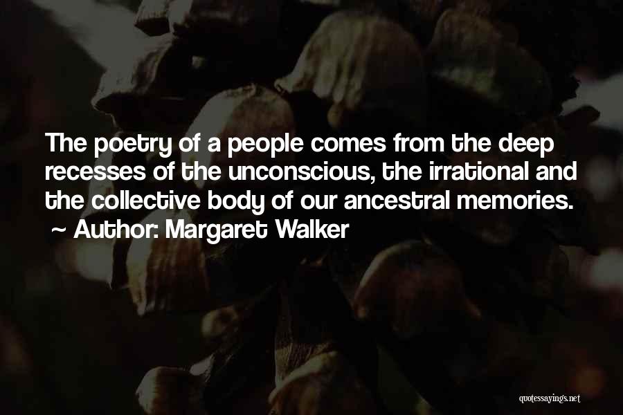 Margaret Walker Quotes: The Poetry Of A People Comes From The Deep Recesses Of The Unconscious, The Irrational And The Collective Body Of