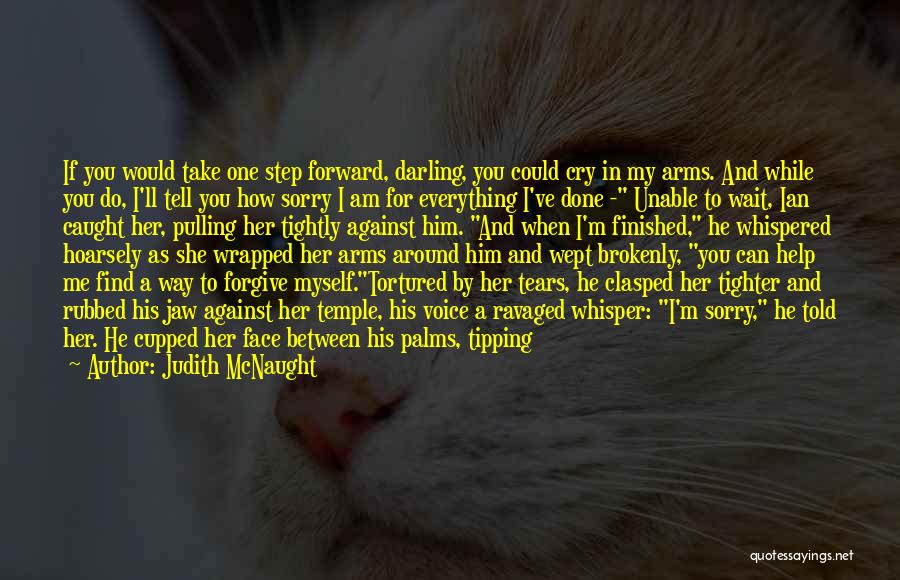 Judith McNaught Quotes: If You Would Take One Step Forward, Darling, You Could Cry In My Arms. And While You Do, I'll Tell