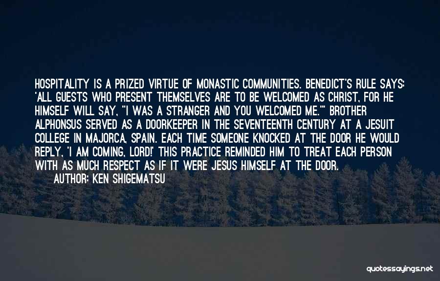 Ken Shigematsu Quotes: Hospitality Is A Prized Virtue Of Monastic Communities. Benedict's Rule Says: 'all Guests Who Present Themselves Are To Be Welcomed