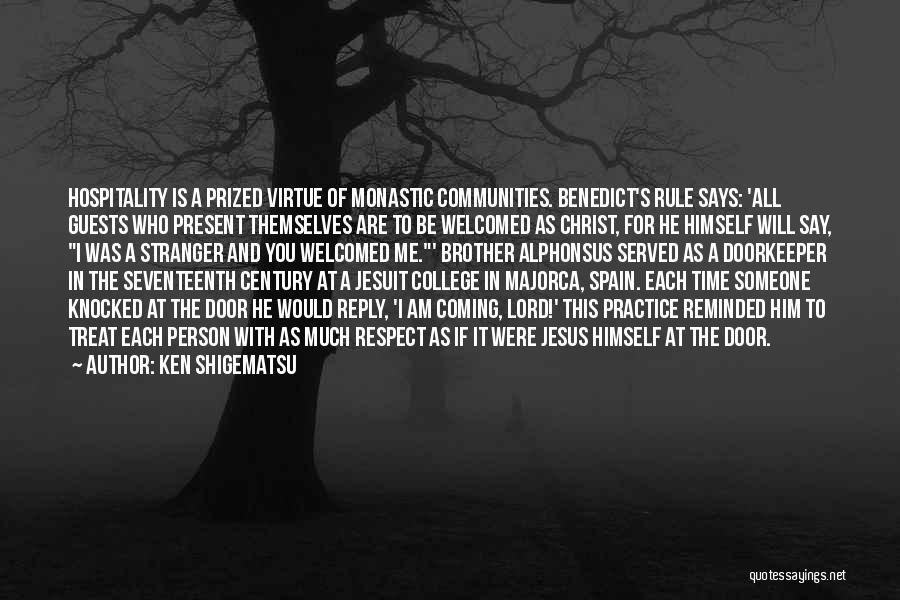 Ken Shigematsu Quotes: Hospitality Is A Prized Virtue Of Monastic Communities. Benedict's Rule Says: 'all Guests Who Present Themselves Are To Be Welcomed