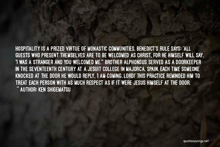 Ken Shigematsu Quotes: Hospitality Is A Prized Virtue Of Monastic Communities. Benedict's Rule Says: 'all Guests Who Present Themselves Are To Be Welcomed