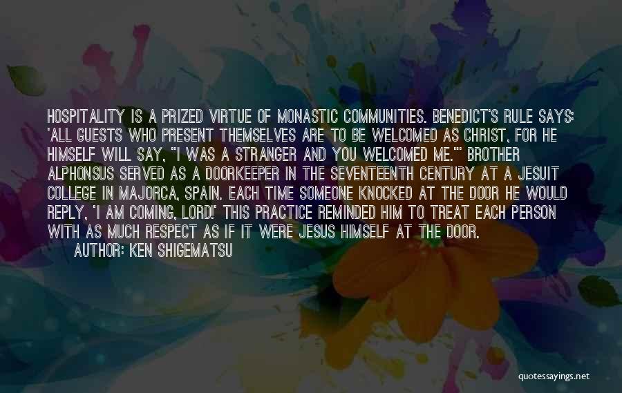 Ken Shigematsu Quotes: Hospitality Is A Prized Virtue Of Monastic Communities. Benedict's Rule Says: 'all Guests Who Present Themselves Are To Be Welcomed