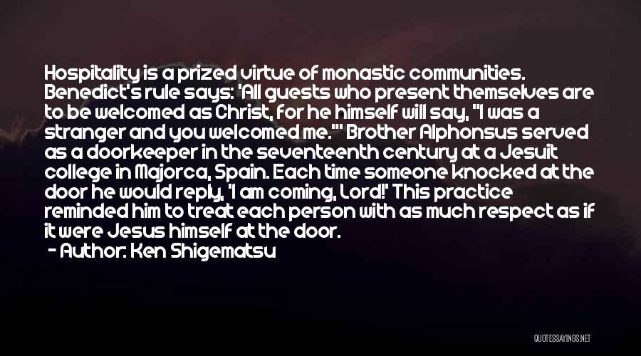 Ken Shigematsu Quotes: Hospitality Is A Prized Virtue Of Monastic Communities. Benedict's Rule Says: 'all Guests Who Present Themselves Are To Be Welcomed