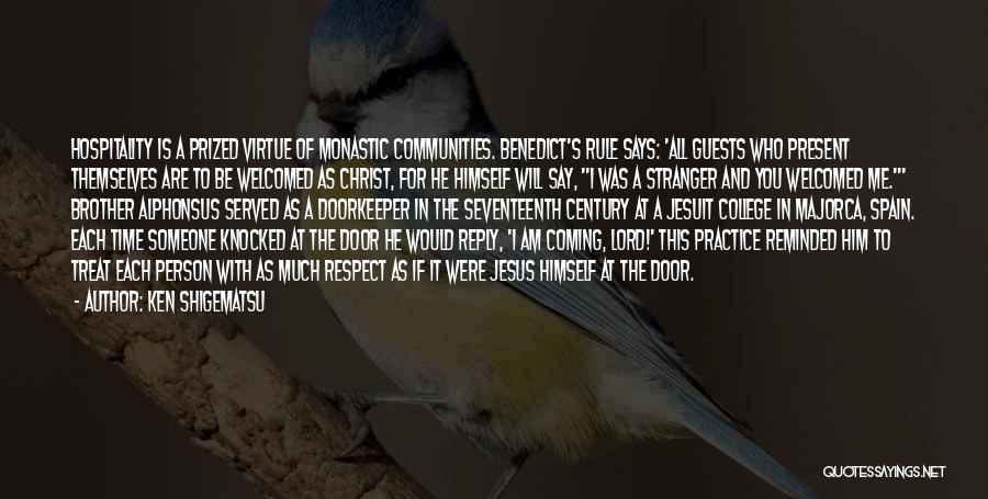 Ken Shigematsu Quotes: Hospitality Is A Prized Virtue Of Monastic Communities. Benedict's Rule Says: 'all Guests Who Present Themselves Are To Be Welcomed