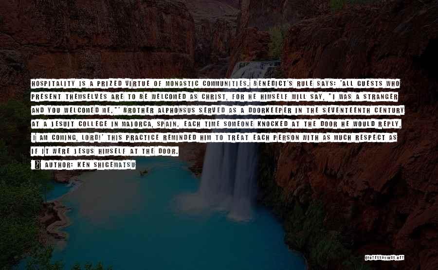 Ken Shigematsu Quotes: Hospitality Is A Prized Virtue Of Monastic Communities. Benedict's Rule Says: 'all Guests Who Present Themselves Are To Be Welcomed