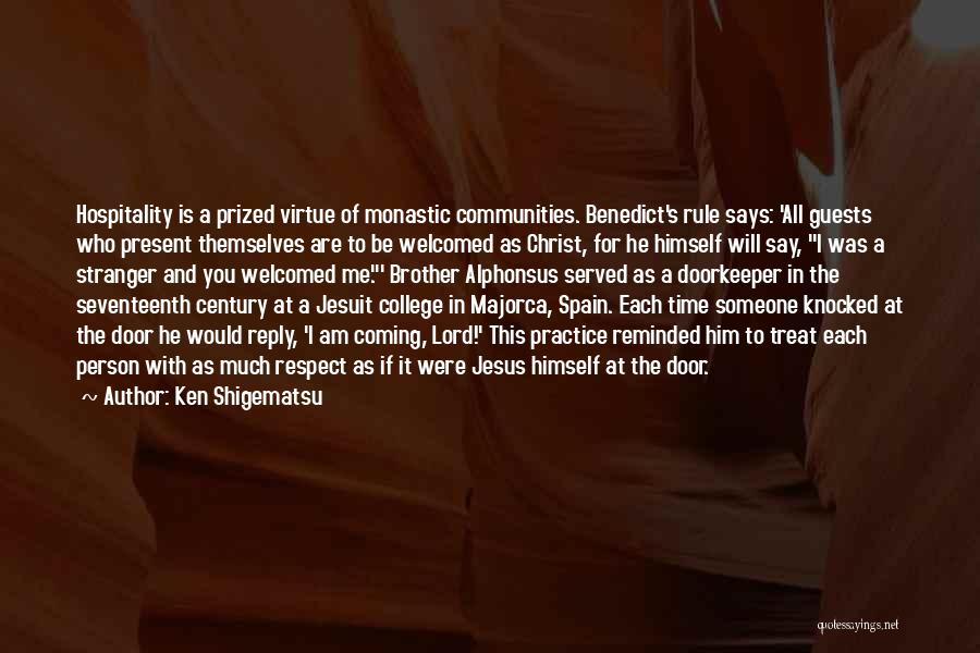 Ken Shigematsu Quotes: Hospitality Is A Prized Virtue Of Monastic Communities. Benedict's Rule Says: 'all Guests Who Present Themselves Are To Be Welcomed