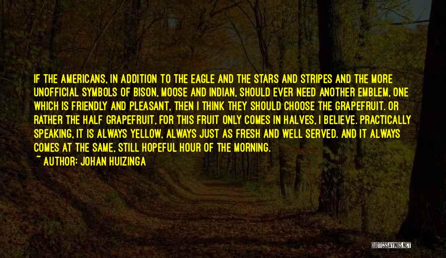 Johan Huizinga Quotes: If The Americans, In Addition To The Eagle And The Stars And Stripes And The More Unofficial Symbols Of Bison,