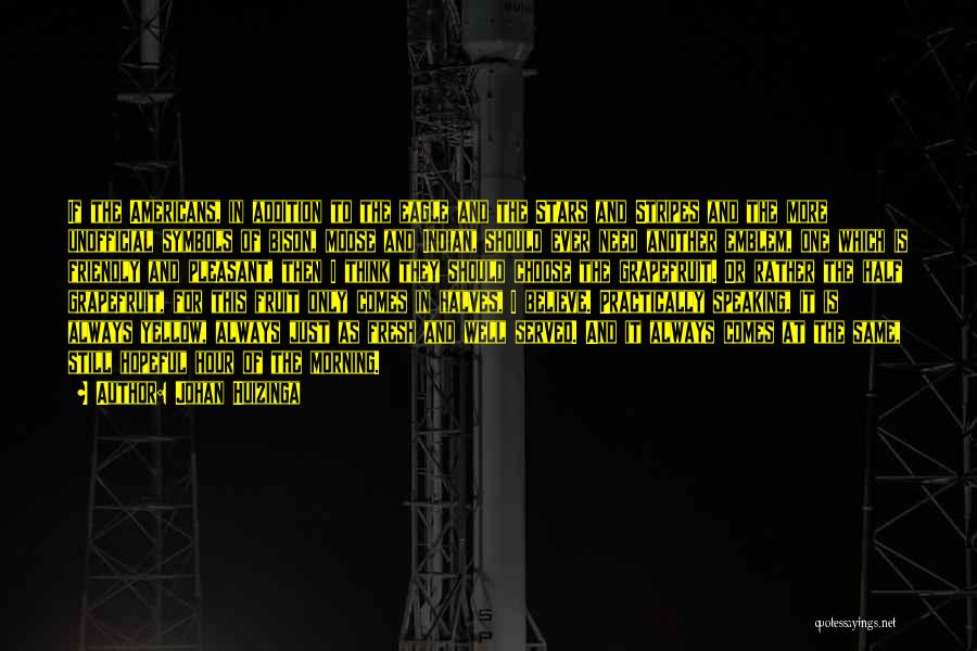 Johan Huizinga Quotes: If The Americans, In Addition To The Eagle And The Stars And Stripes And The More Unofficial Symbols Of Bison,