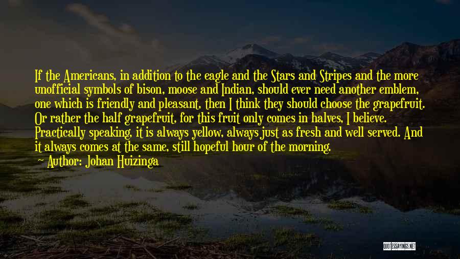 Johan Huizinga Quotes: If The Americans, In Addition To The Eagle And The Stars And Stripes And The More Unofficial Symbols Of Bison,