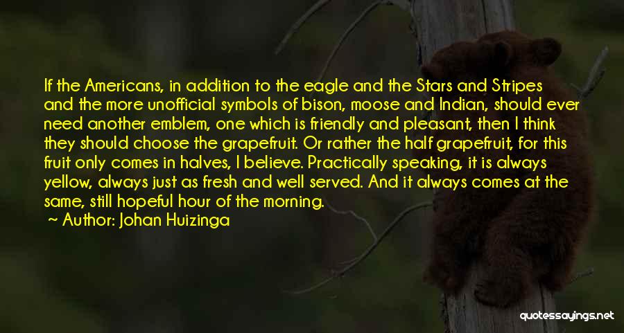 Johan Huizinga Quotes: If The Americans, In Addition To The Eagle And The Stars And Stripes And The More Unofficial Symbols Of Bison,