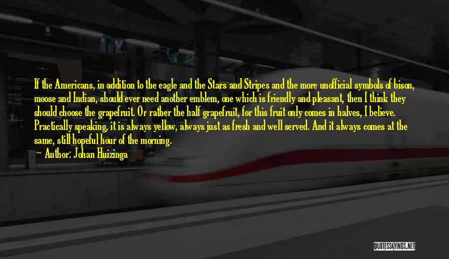 Johan Huizinga Quotes: If The Americans, In Addition To The Eagle And The Stars And Stripes And The More Unofficial Symbols Of Bison,