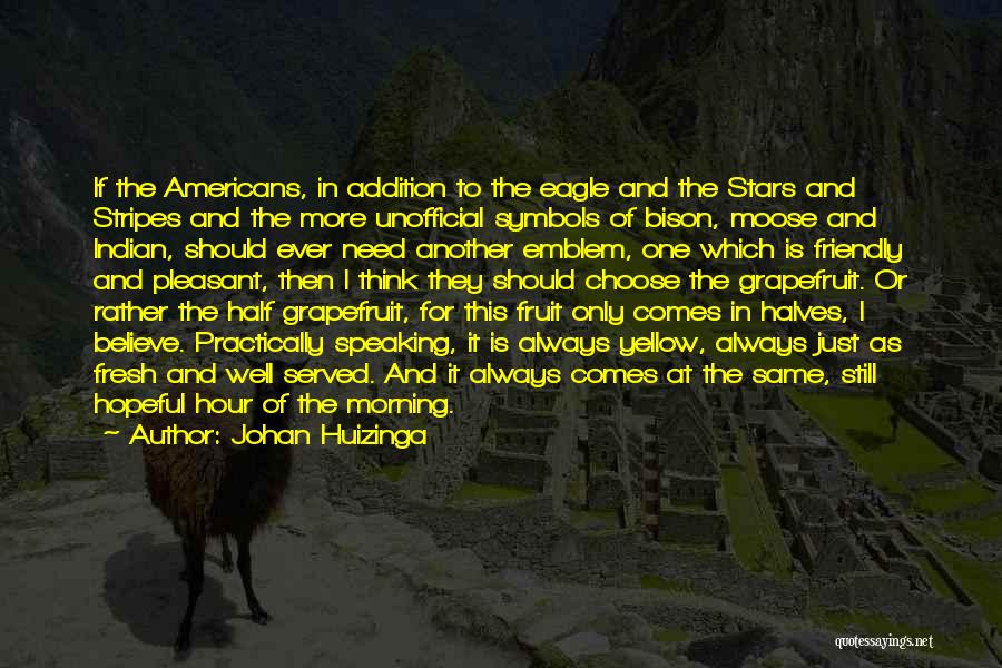 Johan Huizinga Quotes: If The Americans, In Addition To The Eagle And The Stars And Stripes And The More Unofficial Symbols Of Bison,