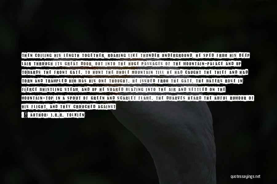J.R.R. Tolkien Quotes: Then Coiling His Length Together, Roaring Like Thunder Underground, He Sped From His Deep Lair Through Its Great Door, Out