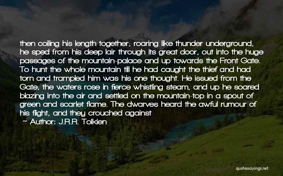 J.R.R. Tolkien Quotes: Then Coiling His Length Together, Roaring Like Thunder Underground, He Sped From His Deep Lair Through Its Great Door, Out