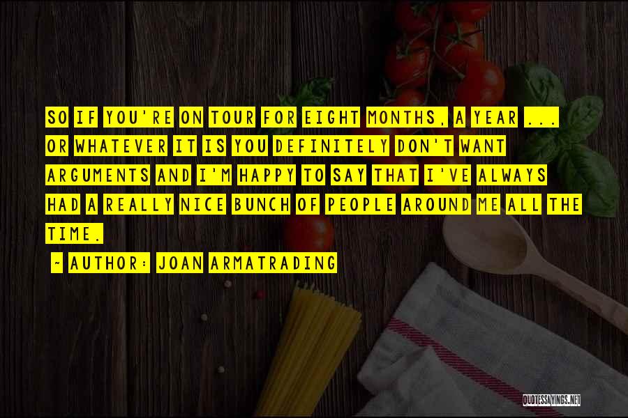 Joan Armatrading Quotes: So If You're On Tour For Eight Months, A Year ... Or Whatever It Is You Definitely Don't Want Arguments