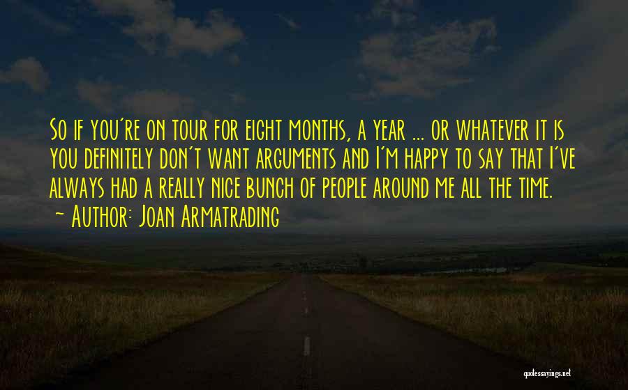 Joan Armatrading Quotes: So If You're On Tour For Eight Months, A Year ... Or Whatever It Is You Definitely Don't Want Arguments