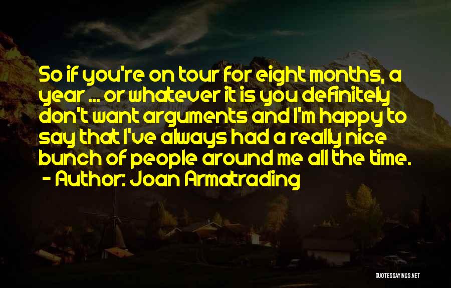 Joan Armatrading Quotes: So If You're On Tour For Eight Months, A Year ... Or Whatever It Is You Definitely Don't Want Arguments
