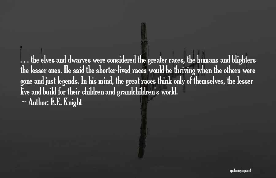 E.E. Knight Quotes: . . . The Elves And Dwarves Were Considered The Greater Races, The Humans And Blighters The Lesser Ones. He