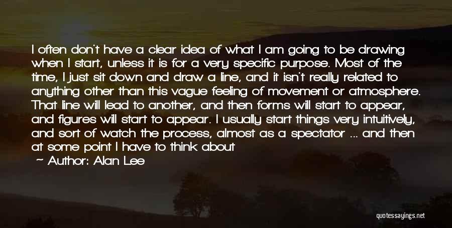 Alan Lee Quotes: I Often Don't Have A Clear Idea Of What I Am Going To Be Drawing When I Start, Unless It